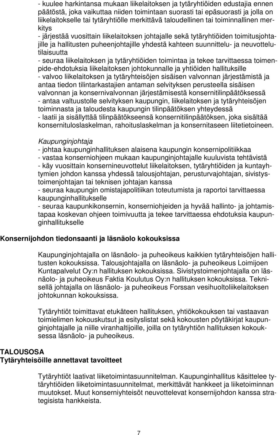 suunnittelu- ja neuvottelutilaisuutta - seuraa liikelaitoksen ja tytäryhtiöiden toimintaa ja tekee tarvittaessa toimenpide-ehdotuksia liikelaitoksen johtokunnalle ja yhtiöiden hallituksille - valvoo