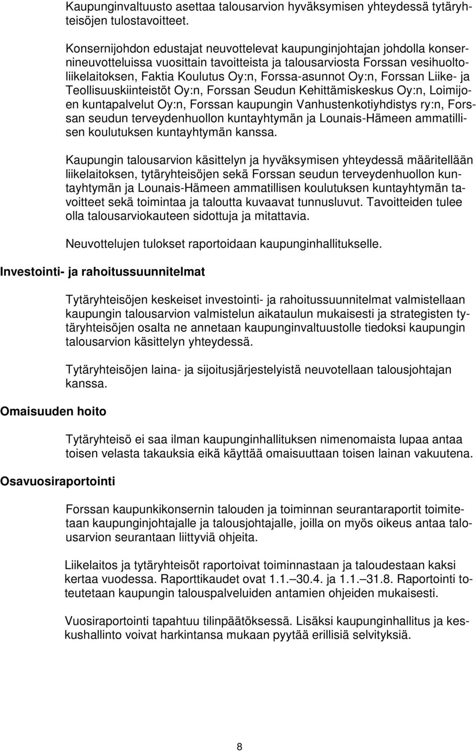 Forssa-asunnot Oy:n, Forssan Liike- ja Teollisuuskiinteistöt Oy:n, Forssan Seudun Kehittämiskeskus Oy:n, Loimijoen kuntapalvelut Oy:n, Forssan kaupungin Vanhustenkotiyhdistys ry:n, Forssan seudun