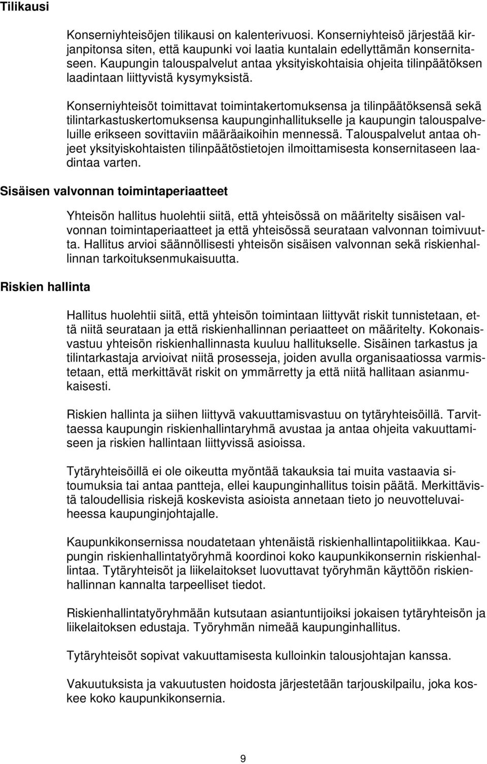 Konserniyhteisöt toimittavat toimintakertomuksensa ja tilinpäätöksensä sekä tilintarkastuskertomuksensa kaupunginhallitukselle ja kaupungin talouspalveluille erikseen sovittaviin määräaikoihin