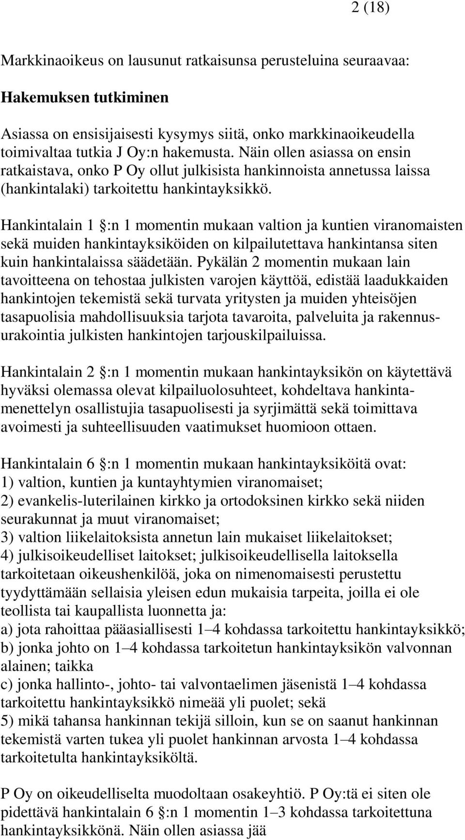 Hankintalain 1 :n 1 momentin mukaan valtion ja kuntien viranomaisten sekä muiden hankintayksiköiden on kilpailutettava hankintansa siten kuin hankintalaissa säädetään.