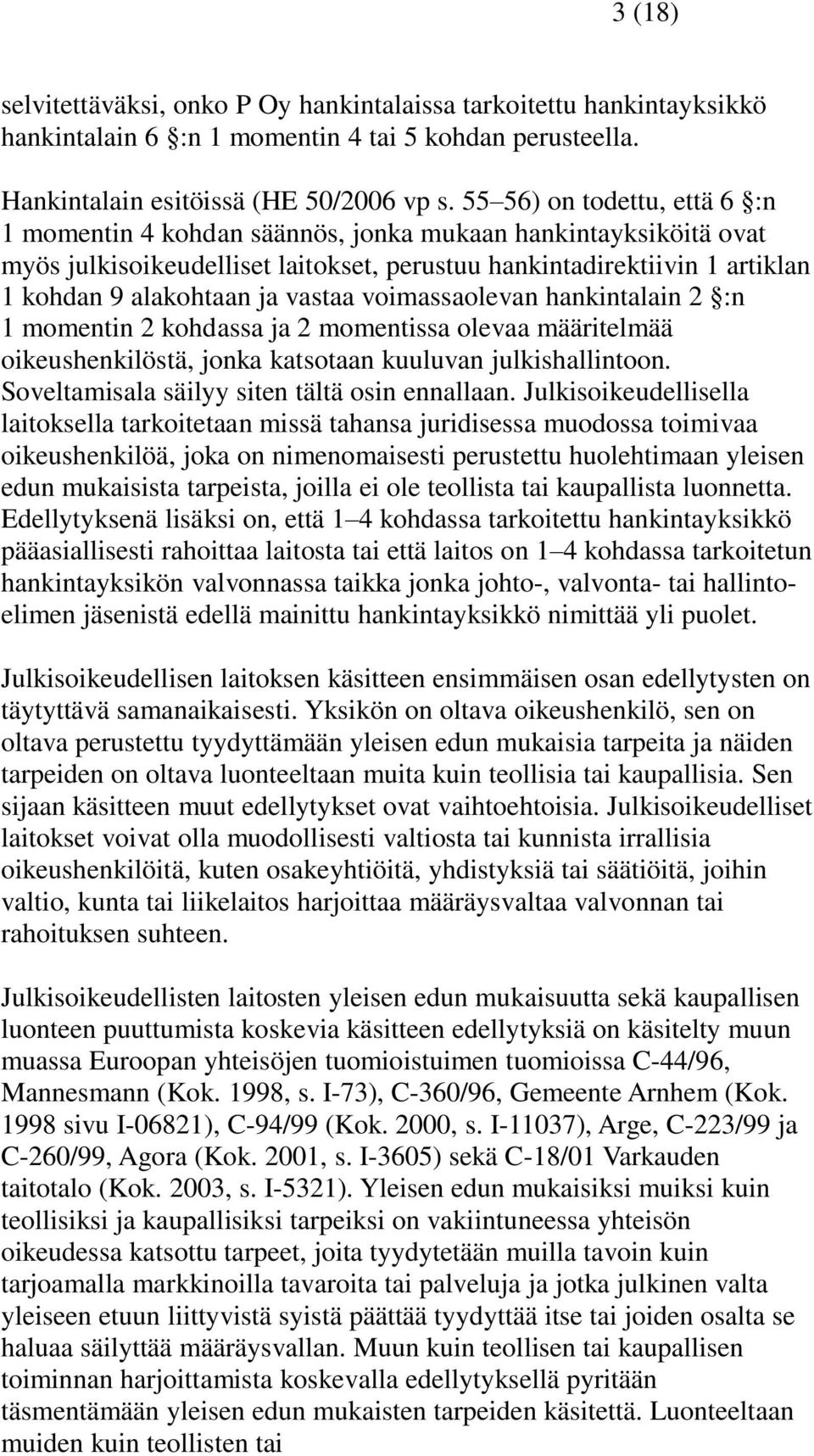 vastaa voimassaolevan hankintalain 2 :n 1 momentin 2 kohdassa ja 2 momentissa olevaa määritelmää oikeushenkilöstä, jonka katsotaan kuuluvan julkishallintoon.