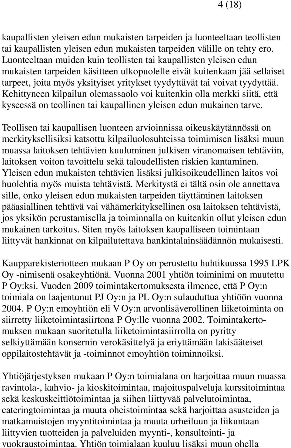 voivat tyydyttää. Kehittyneen kilpailun olemassaolo voi kuitenkin olla merkki siitä, että kyseessä on teollinen tai kaupallinen yleisen edun mukainen tarve.