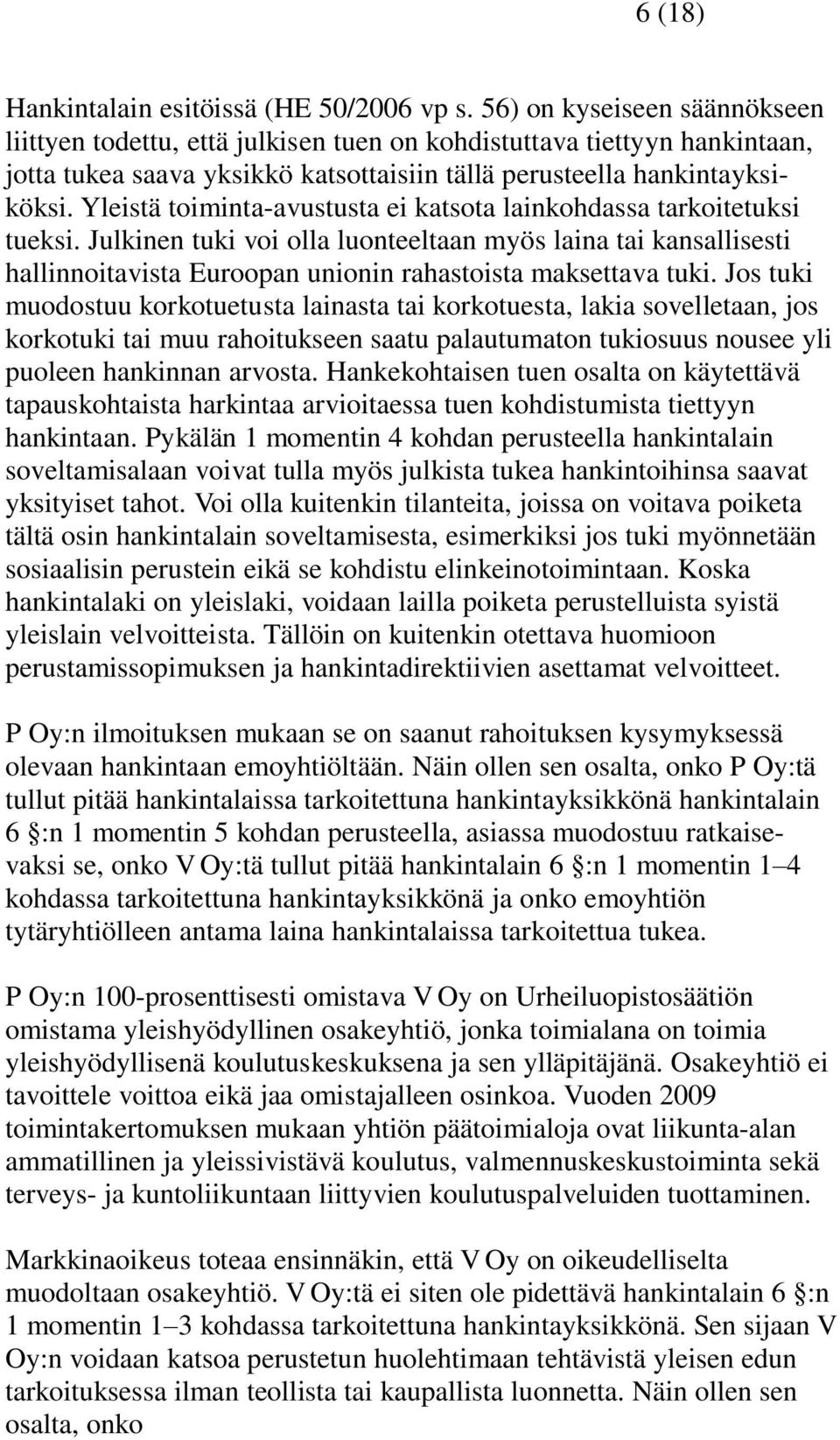 Yleistä toiminta-avustusta ei katsota lainkohdassa tarkoitetuksi tueksi. Julkinen tuki voi olla luonteeltaan myös laina tai kansallisesti hallinnoitavista Euroopan unionin rahastoista maksettava tuki.