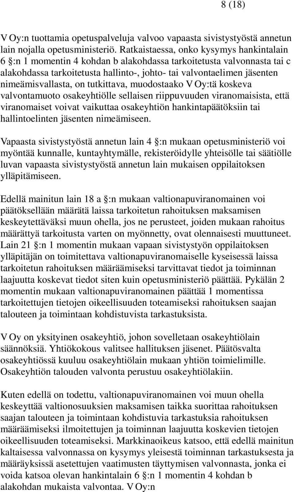 nimeämisvallasta, on tutkittava, muodostaako V Oy:tä koskeva valvontamuoto osakeyhtiölle sellaisen riippuvuuden viranomaisista, että viranomaiset voivat vaikuttaa osakeyhtiön hankintapäätöksiin tai