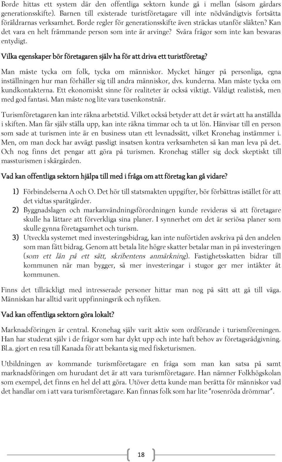 Kan det vara en helt främmande person som inte är arvinge? Svåra frågor som inte kan besvaras entydigt. Vilka egenskaper bör företagaren själv ha för att driva ett turistföretag?