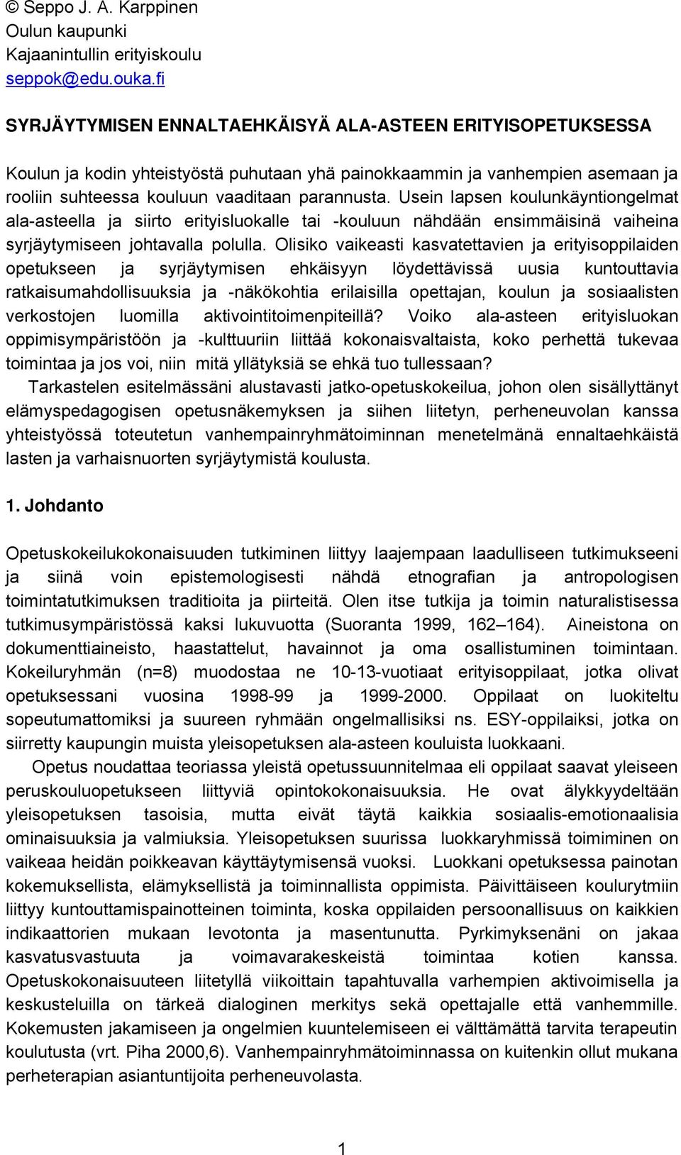 Usein lapsen koulunkäyntiongelmat ala-asteella ja siirto erityisluokalle tai -kouluun nähdään ensimmäisinä vaiheina syrjäytymiseen johtavalla polulla.