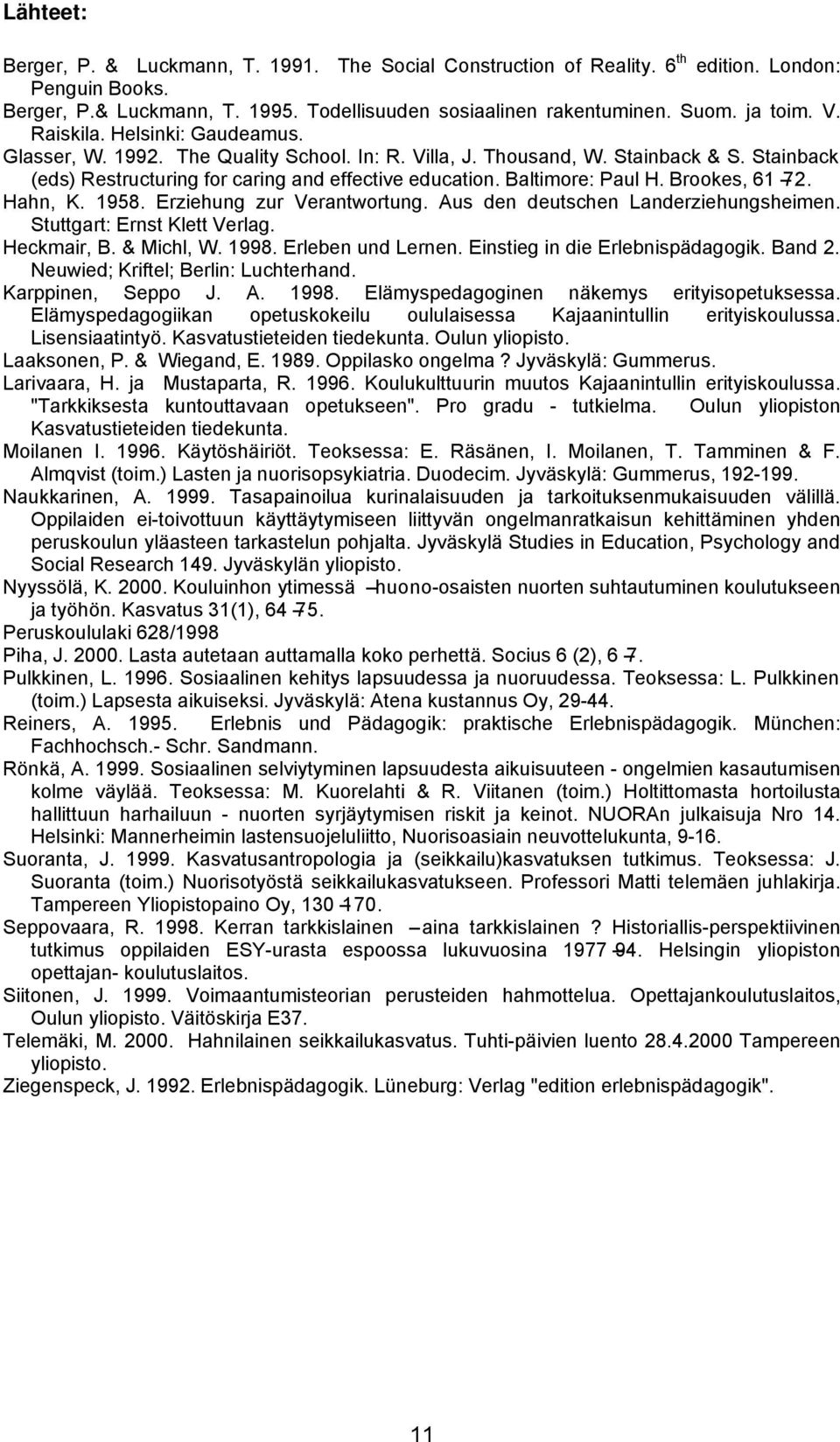 Baltimore: Paul H. Brookes, 61 72. Hahn, K. 1958. Erziehung zur Verantwortung. Aus den deutschen Landerziehungsheimen. Stuttgart: Ernst Klett Verlag. Heckmair, B. & Michl, W. 1998. Erleben und Lernen.