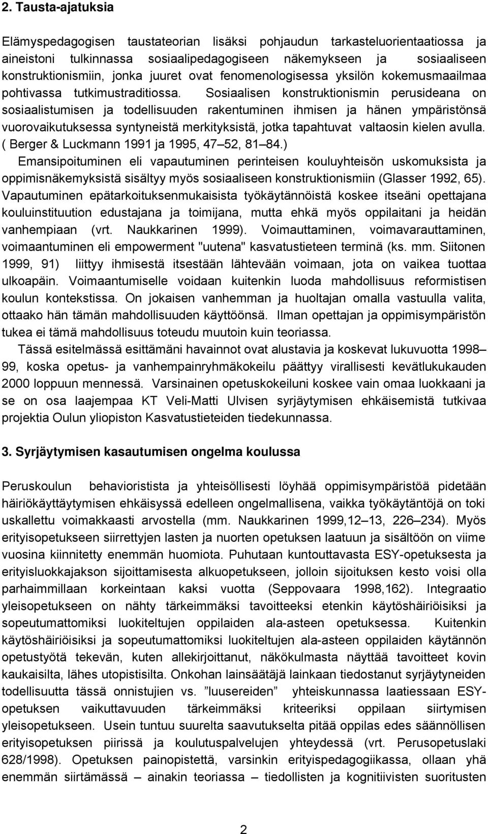 Sosiaalisen konstruktionismin perusideana on sosiaalistumisen ja todellisuuden rakentuminen ihmisen ja hänen ympäristönsä vuorovaikutuksessa syntyneistä merkityksistä, jotka tapahtuvat valtaosin