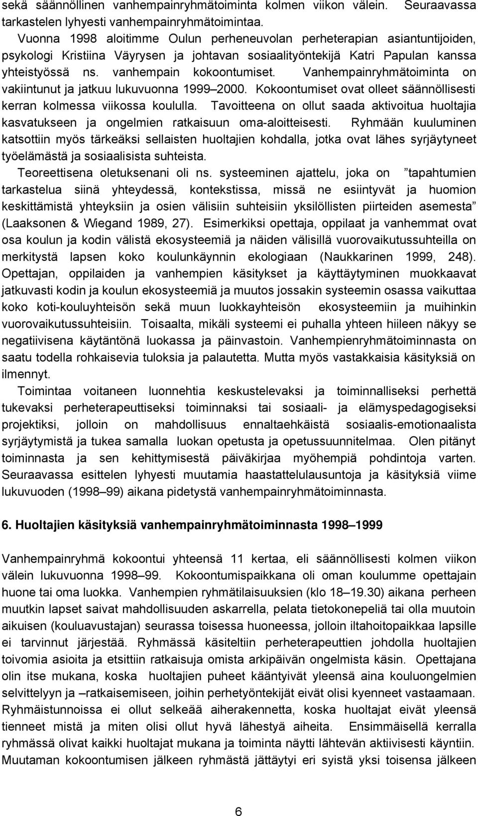 Vanhempainryhmätoiminta on vakiintunut ja jatkuu lukuvuonna 1999 2000. Kokoontumiset ovat olleet säännöllisesti kerran kolmessa viikossa koululla.