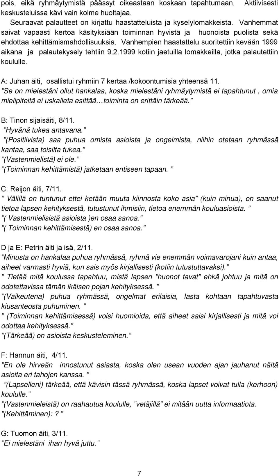 Vanhempien haastattelu suoritettiin kevään 1999 aikana ja palautekysely tehtiin 9.2.1999 kotiin jaetuilla lomakkeilla, jotka palautettiin koululle.