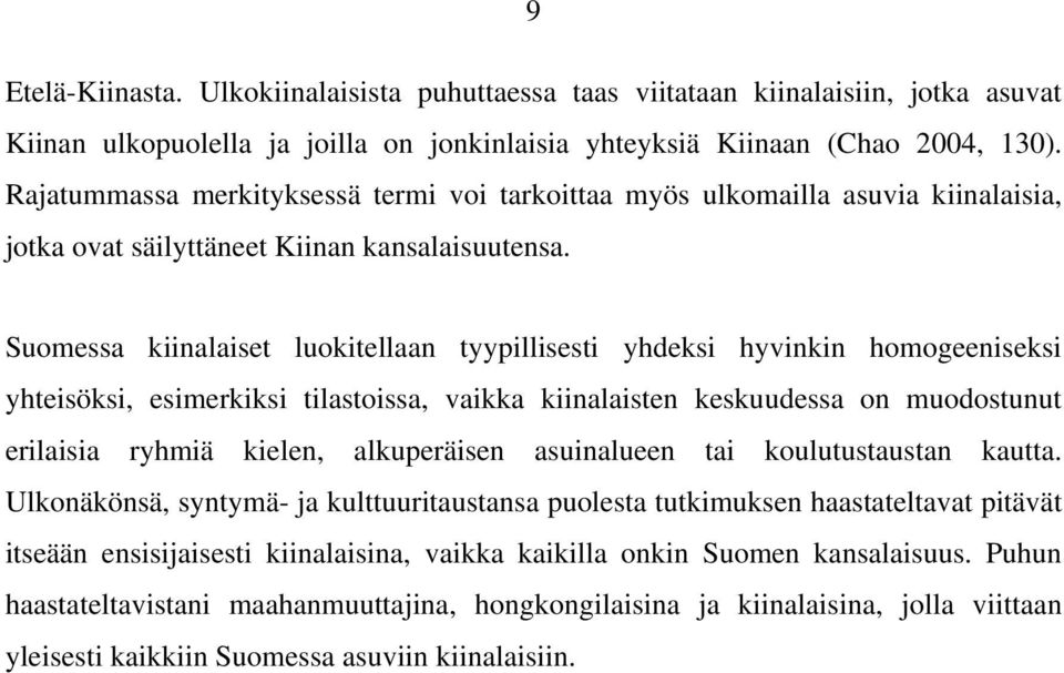 Suomessa kiinalaiset luokitellaan tyypillisesti yhdeksi hyvinkin homogeeniseksi yhteisöksi, esimerkiksi tilastoissa, vaikka kiinalaisten keskuudessa on muodostunut erilaisia ryhmiä kielen,