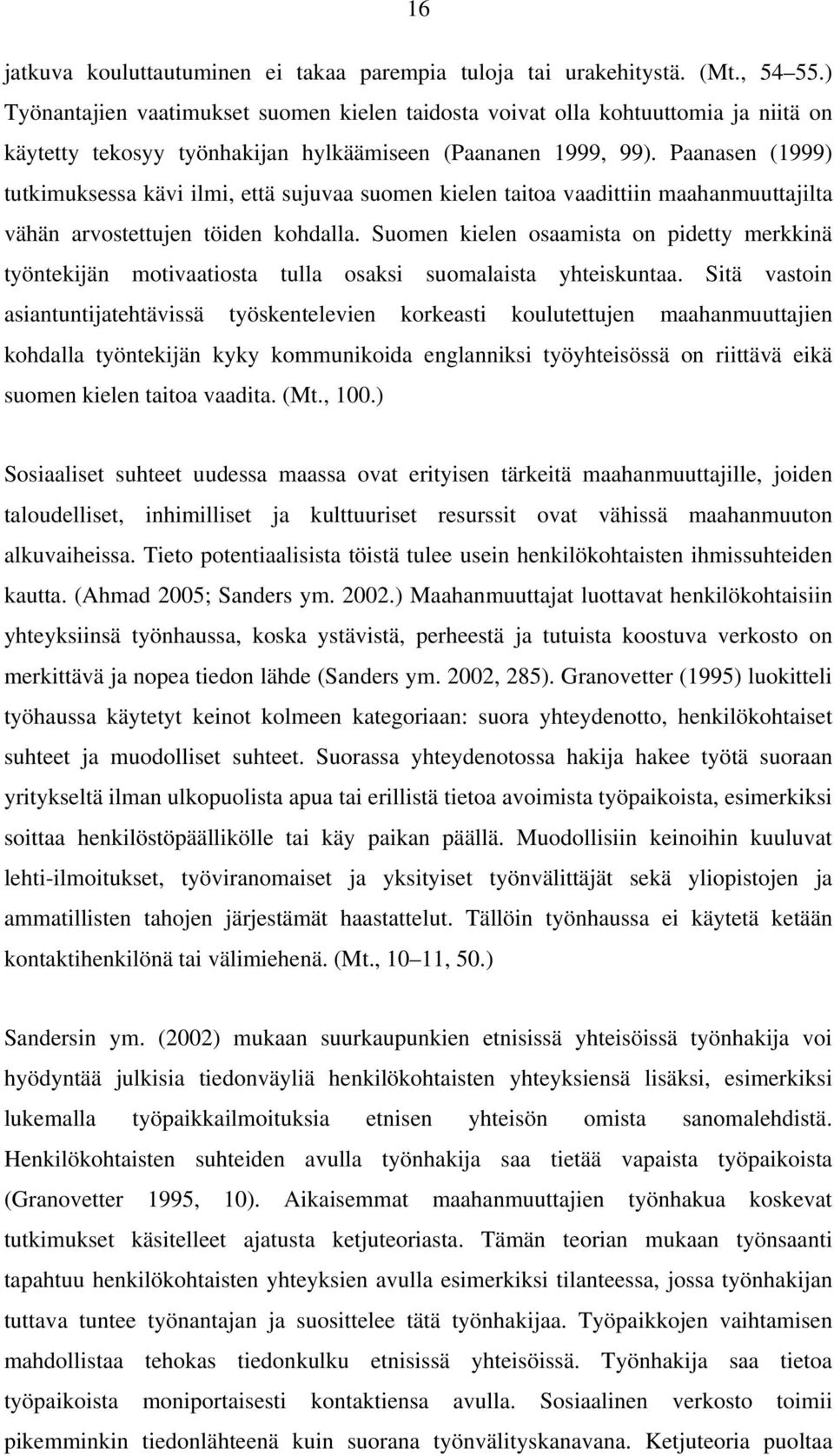 Paanasen (1999) tutkimuksessa kävi ilmi, että sujuvaa suomen kielen taitoa vaadittiin maahanmuuttajilta vähän arvostettujen töiden kohdalla.
