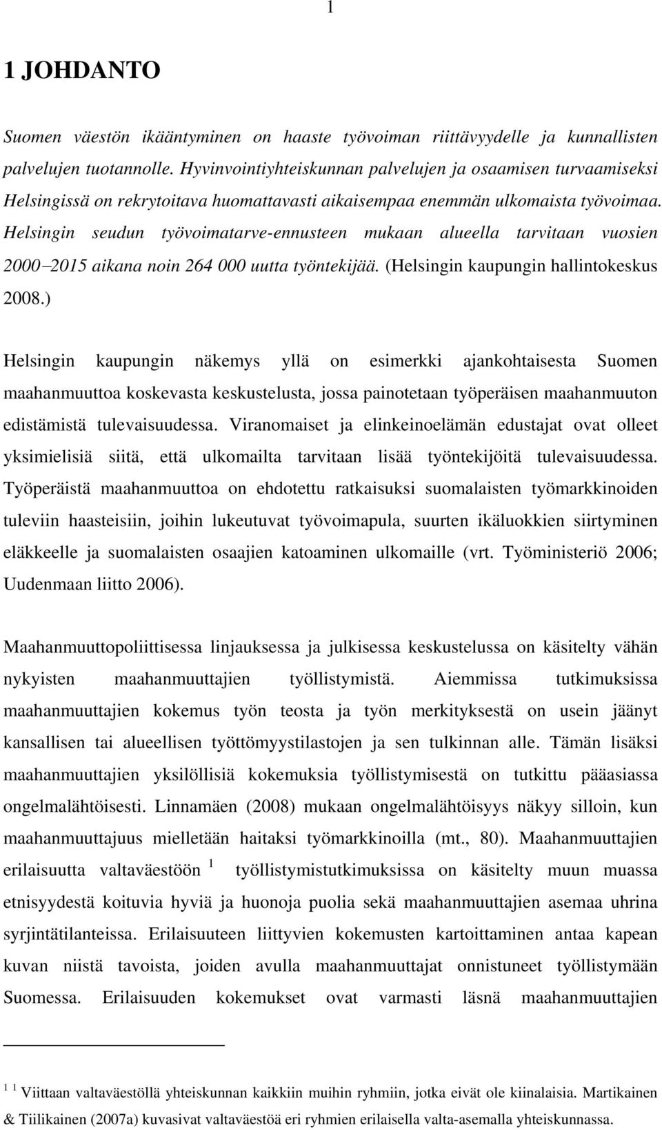 Helsingin seudun työvoimatarve-ennusteen mukaan alueella tarvitaan vuosien 2000 2015 aikana noin 264 000 uutta työntekijää. (Helsingin kaupungin hallintokeskus 2008.