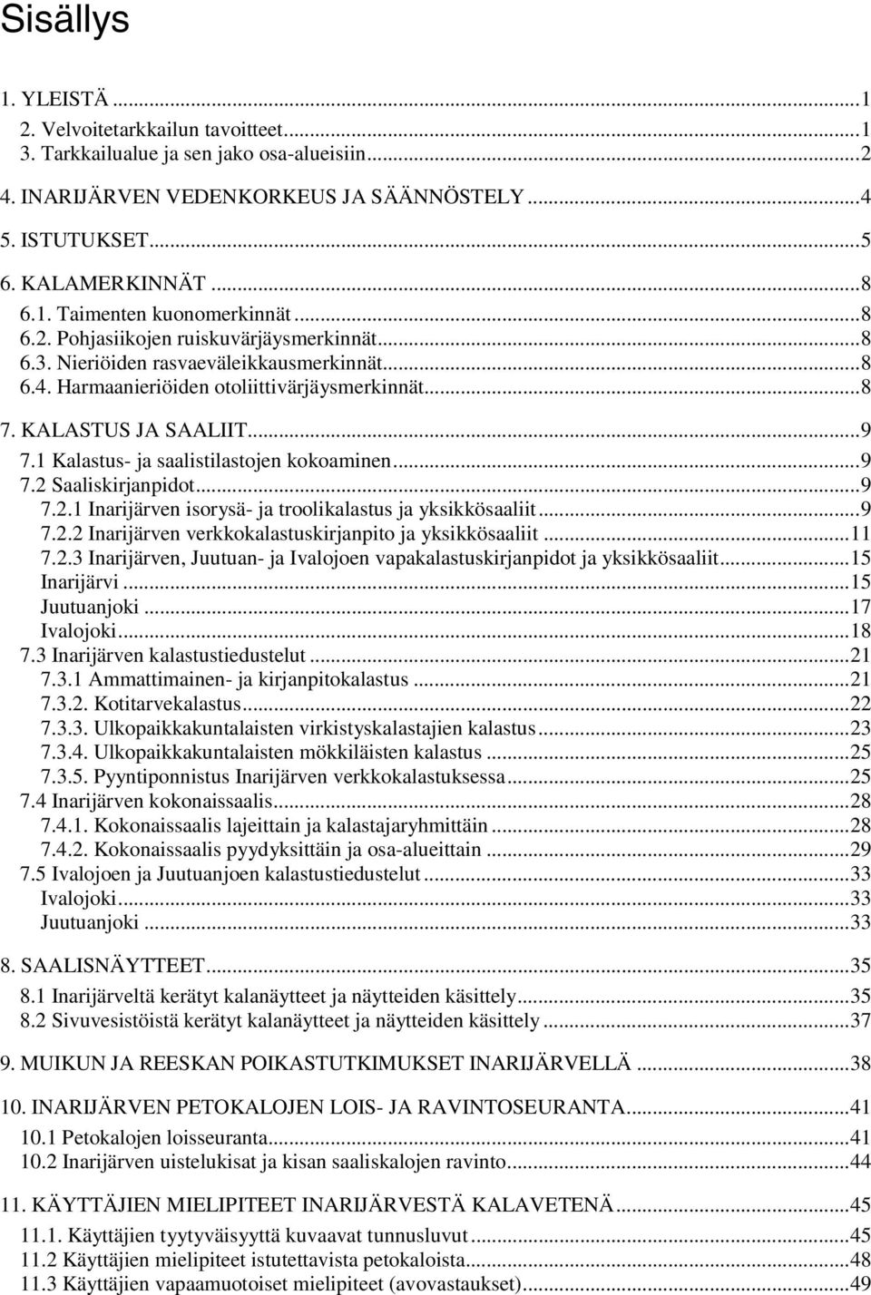 1 Kalastus- ja saalistilastojen kokoaminen...9 7.2 Saaliskirjanpidot...9 7.2.1 Inarijärven isorysä- ja troolikalastus ja yksikkösaaliit...9 7.2.2 Inarijärven verkkokalastuskirjanpito ja yksikkösaaliit.