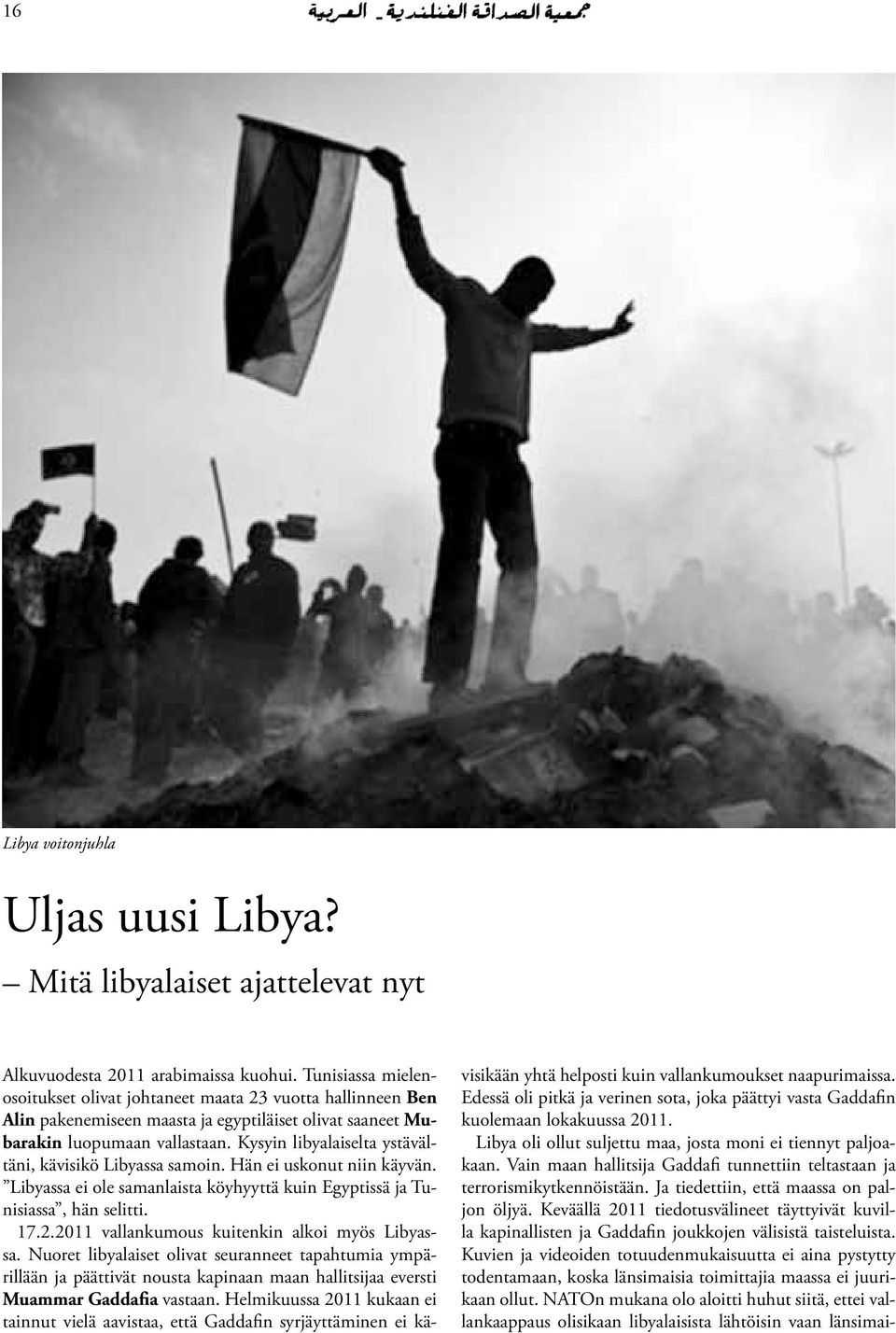 Kysyin libyalaiselta ystävältäni, kävisikö Libyassa samoin. Hän ei uskonut niin käyvän. Libyassa ei ole samanlaista köyhyyttä kuin Egyptissä ja Tunisiassa, hän selitti. 17.2.
