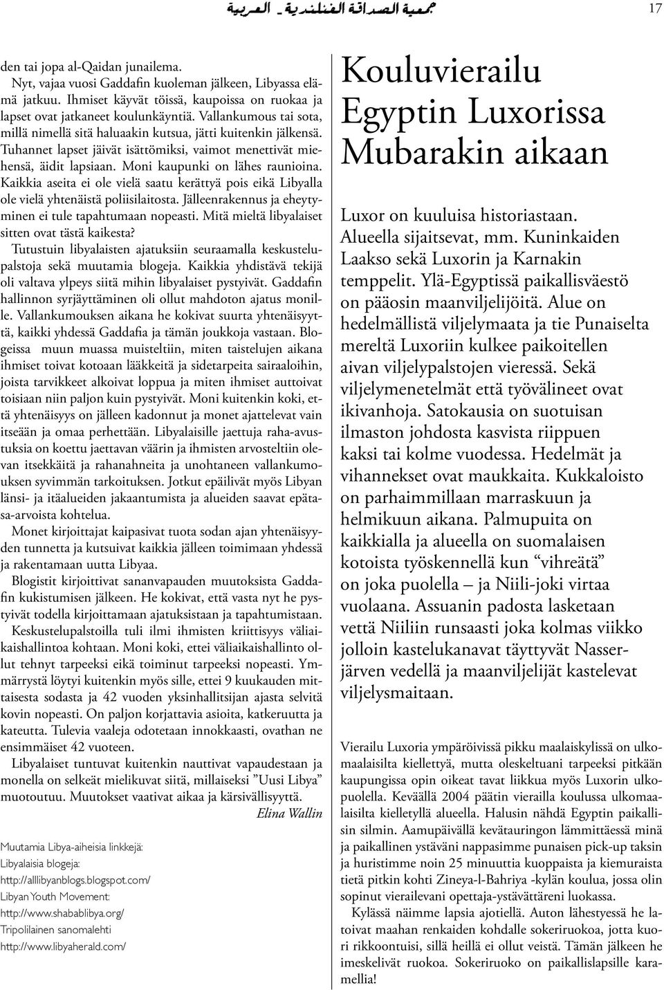 Kaikkia aseita ei ole vielä saatu kerättyä pois eikä Libyalla ole vielä yhtenäistä poliisilaitosta. Jälleenrakennus ja eheytyminen ei tule tapahtumaan nopeasti.