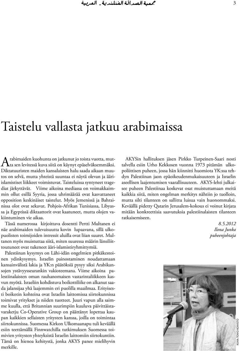 Viime aikoina mediassa on voimakkaimmin ollut esillä Syyria, jossa uhrimäärää ovat kasvattaneet opposition keskinäiset taistelut. Myös Jemenissä ja Bahrainissa olot ovat sekavat.