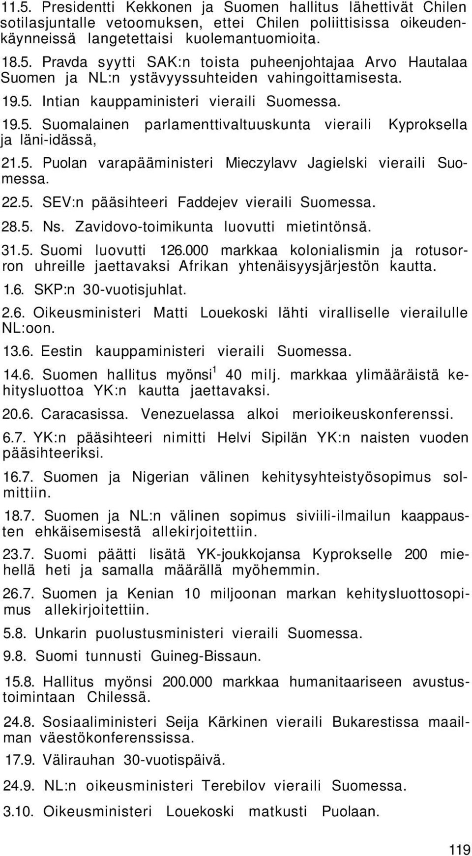 5. SEV:n pääsihteeri Faddejev vieraili Suomessa. 28.5. Ns. Zavidovo-toimikunta luovutti mietintönsä. 31.5. Suomi luovutti 126.