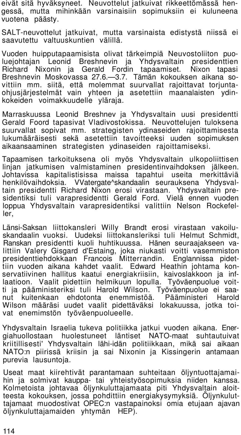 Vuoden huipputapaamisista olivat tärkeimpiä Neuvostoliiton puoluejohtajan Leonid Breshnevin ja Yhdysvaltain presidenttien Richard Nixonin ja Gerald Fordin tapaamiset.