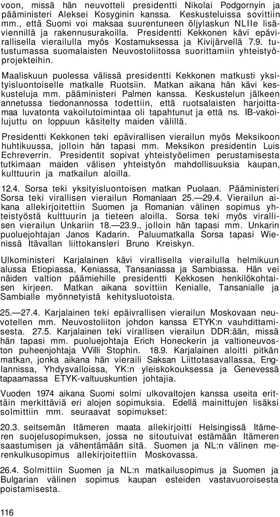 tutustumassa suomalaisten Neuvostoliitossa suorittamiin yhteistyöprojekteihin. Maaliskuun puolessa välissä presidentti Kekkonen matkusti yksityisluontoiselle matkalle Ruotsiin.