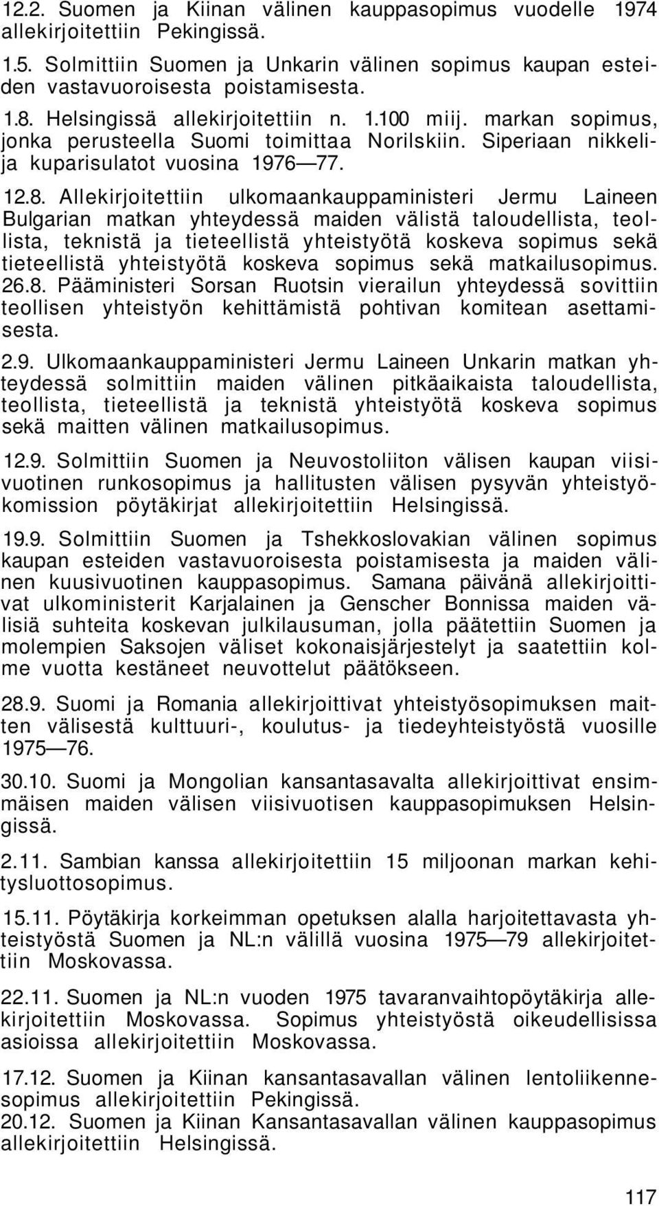 Allekirjoitettiin ulkomaankauppaministeri Jermu Laineen Bulgarian matkan yhteydessä maiden välistä taloudellista, teollista, teknistä ja tieteellistä yhteistyötä koskeva sopimus sekä tieteellistä