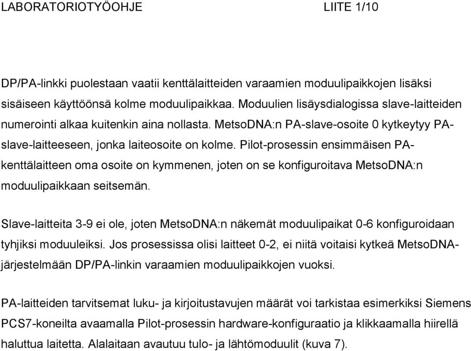 Pilot-prosessin ensimmäisen PAkenttälaitteen oma osoite on kymmenen, joten on se konfiguroitava MetsoDNA:n moduulipaikkaan seitsemän.