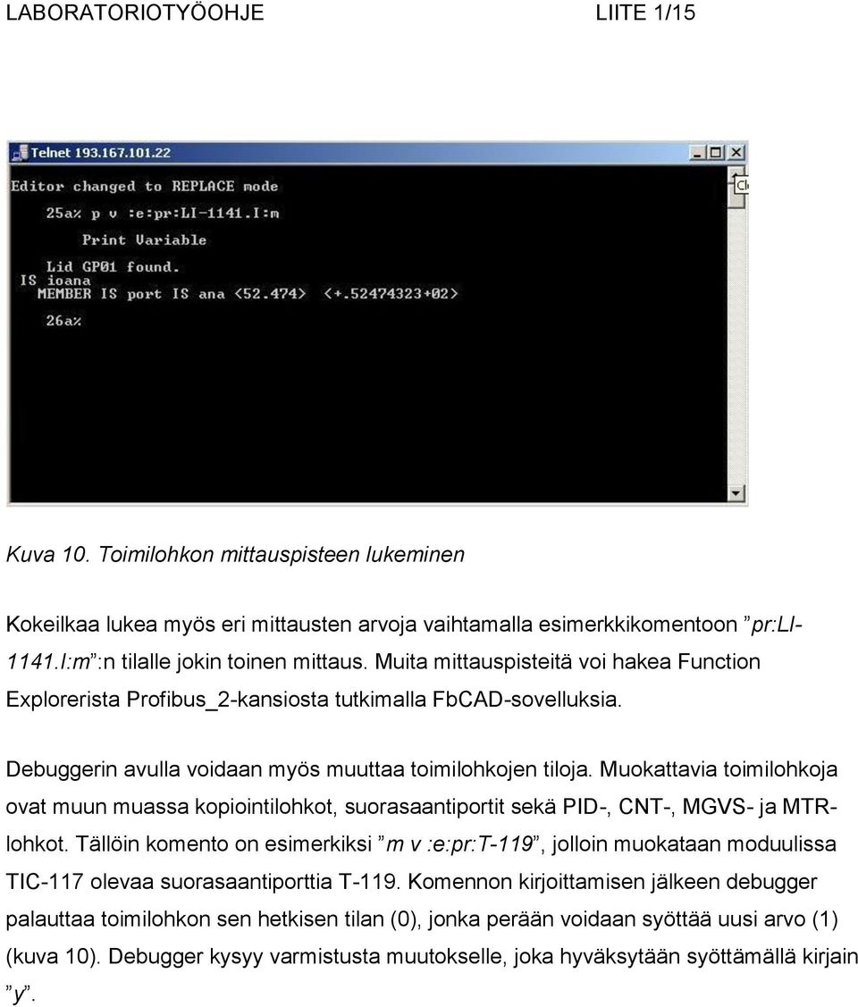 Muokattavia toimilohkoja ovat muun muassa kopiointilohkot, suorasaantiportit sekä PID-, CNT-, MGVS- ja MTRlohkot.