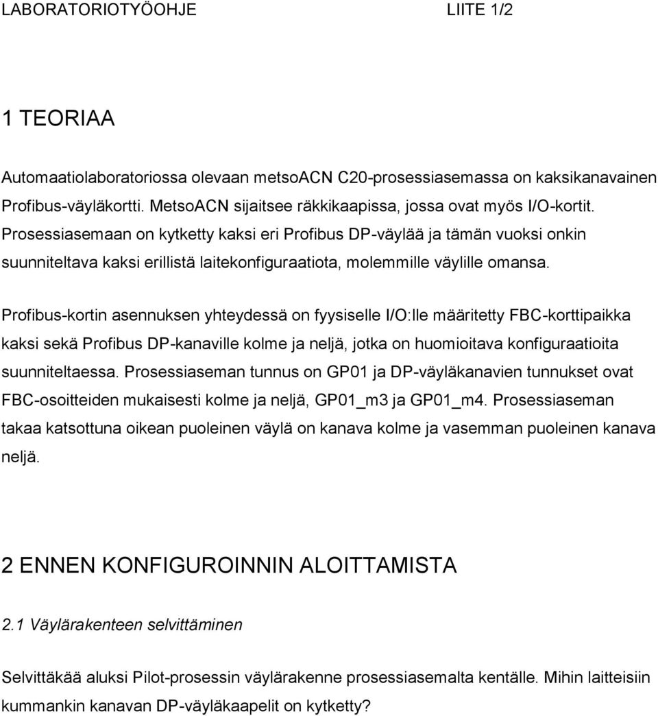 Prosessiasemaan on kytketty kaksi eri Profibus DP-väylää ja tämän vuoksi onkin suunniteltava kaksi erillistä laitekonfiguraatiota, molemmille väylille omansa.