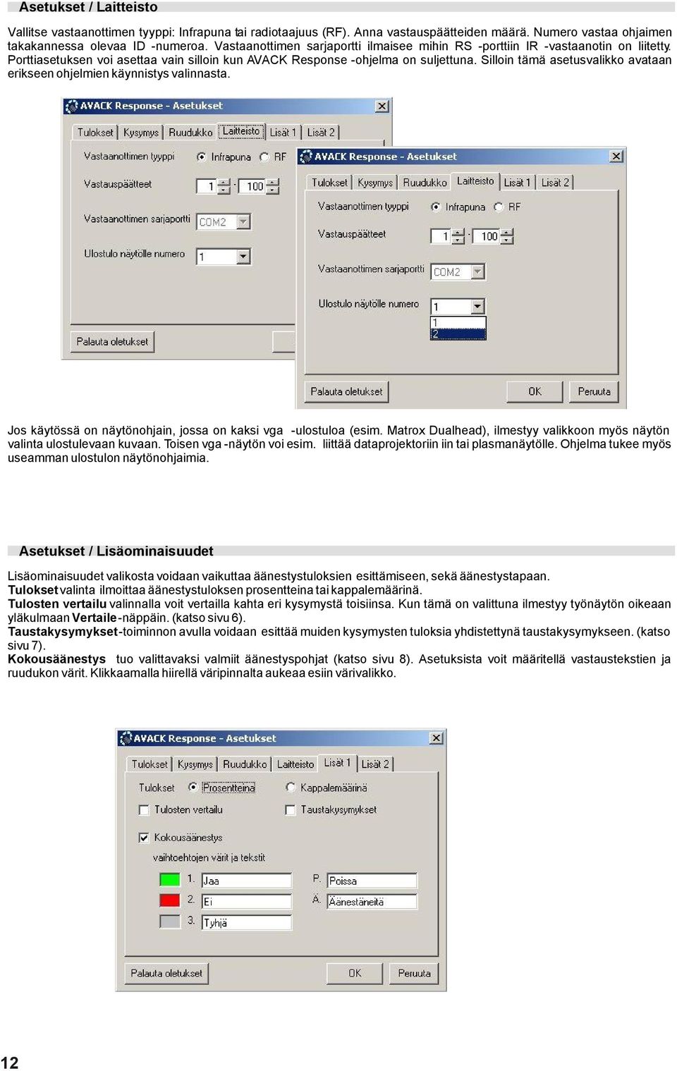 Silloin tämä asetusvalikko avataan erikseen ohjelmien käynnistys valinnasta. Jos käytössä on näytönohjain, jossa on kaksi vga -ulostuloa (esim.