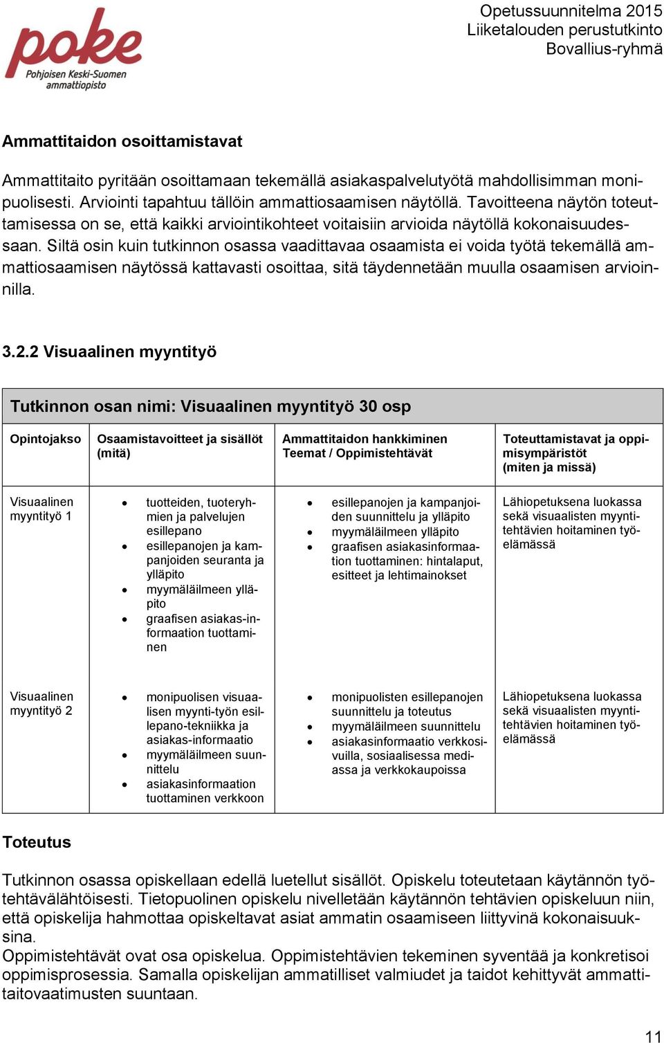 Siltä osin kuin tutkinnon osassa vaadittavaa osaamista ei voida työtä tekemällä ammattiosaamisen näytössä kattavasti osoittaa, sitä täydennetään muulla osaamisen arvioinnilla. 3.2.