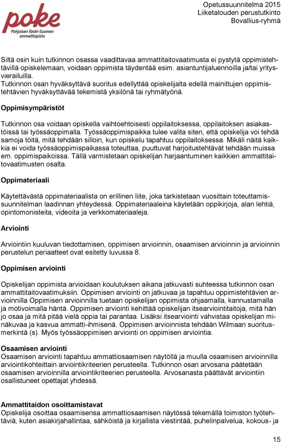 Oppimisympäristöt Tutkinnon osa voidaan opiskella vaihtoehtoisesti oppilaitoksessa, oppilaitoksen asiakastöissä tai työssäoppimalla.