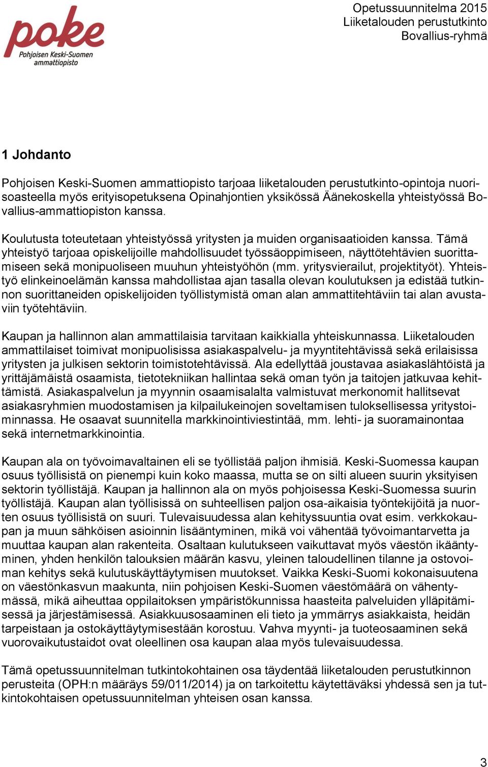 Tämä yhteistyö tarjoaa opiskelijoille mahdollisuudet työssäoppimiseen, näyttötehtävien suorittamiseen sekä monipuoliseen muuhun yhteistyöhön (mm. yritysvierailut, projektityöt).