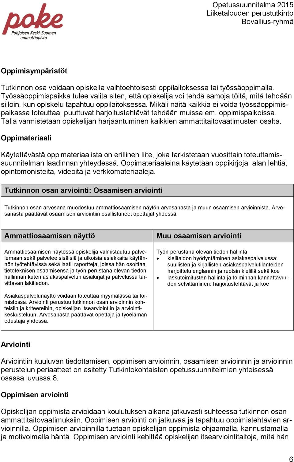 Mikäli näitä kaikkia ei voida työssäoppimispaikassa toteuttaa, puuttuvat harjoitustehtävät tehdään muissa em. oppimispaikoissa.