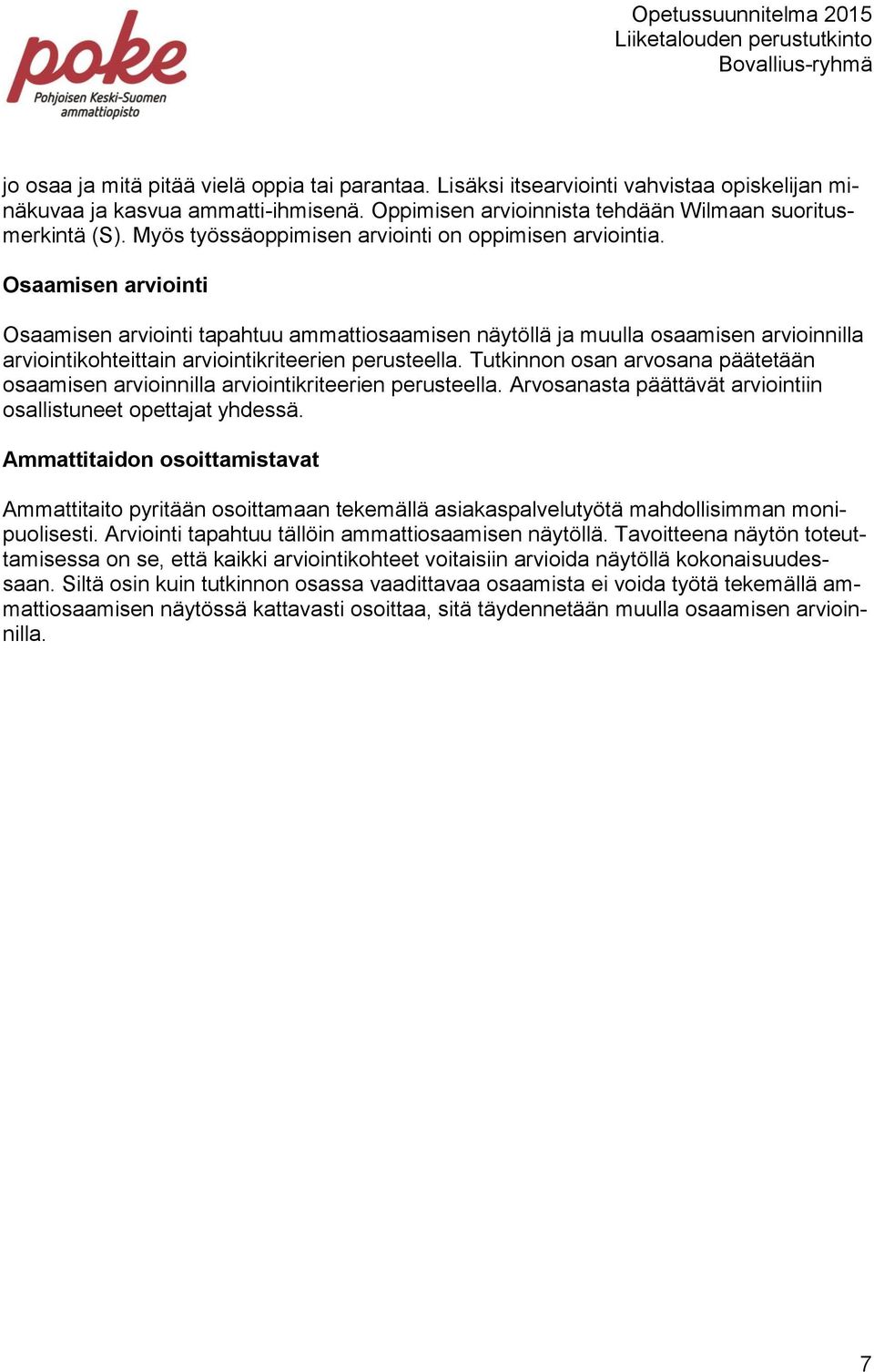 Osaamisen arviointi Osaamisen arviointi tapahtuu ammattiosaamisen näytöllä ja muulla osaamisen arvioinnilla arviointikohteittain arviointikriteerien perusteella.