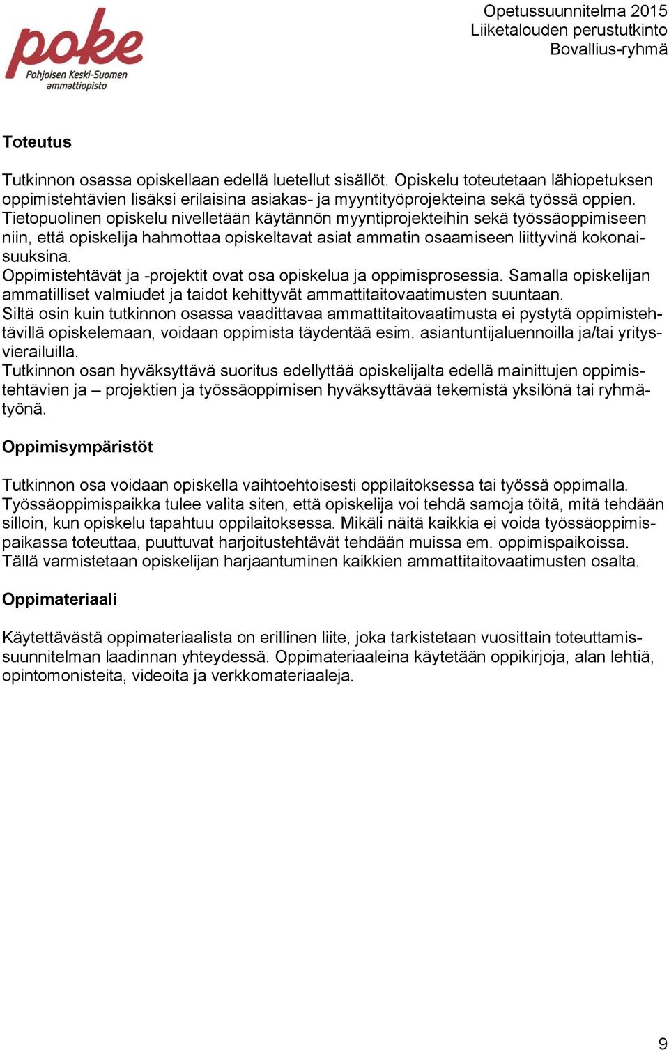 Oppimistehtävät ja -projektit ovat osa opiskelua ja oppimisprosessia. Samalla opiskelijan ammatilliset valmiudet ja taidot kehittyvät ammattitaitovaatimusten suuntaan.