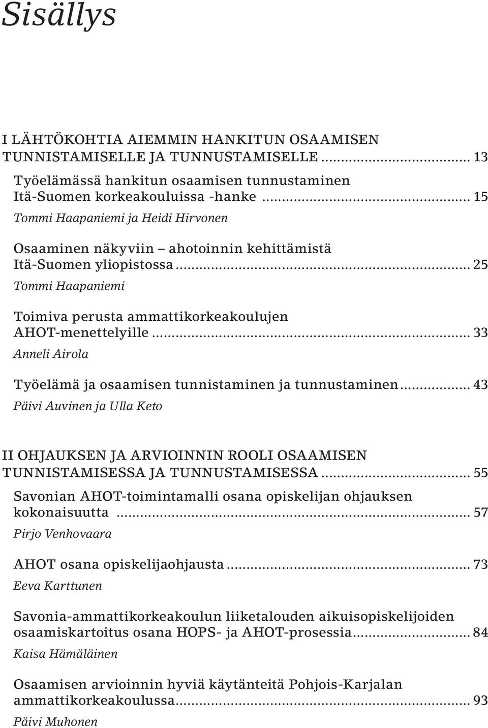 .. 33 Anneli Airola Työelämä ja osaamisen tunnistaminen ja tunnustaminen... 43 Päivi Auvinen ja Ulla Keto II OHJAUKSEN JA ARVIOINNIN ROOLI OSAAMISEN TUNNISTAMISESSA JA TUNNUSTAMISESSA.