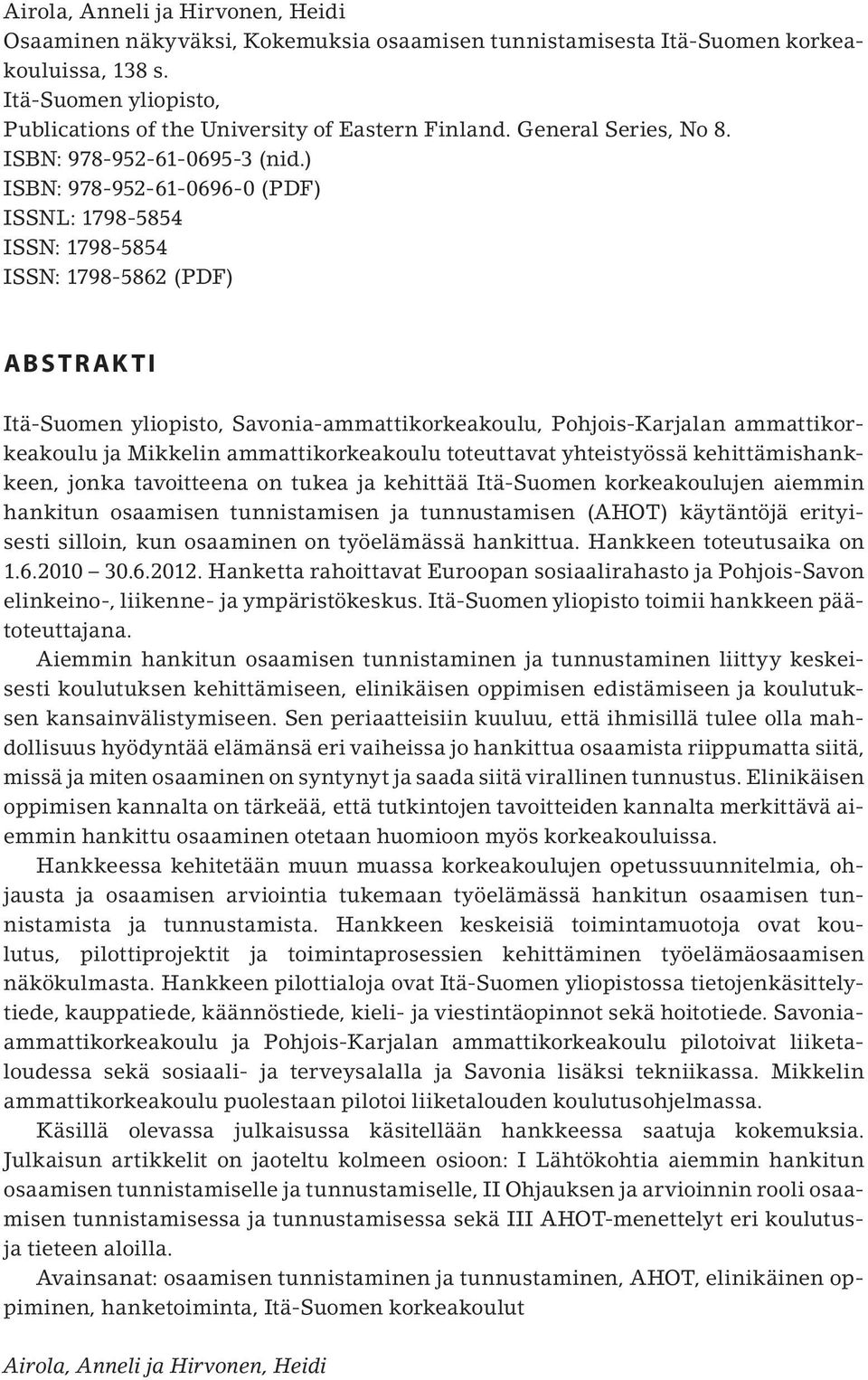 ) ISBN: 978-952-61-0696-0 (PDF) ISSNL: 1798-5854 ISSN: 1798-5854 ISSN: 1798-5862 (PDF) ABSTRAKTI Itä-Suomen yliopisto, Savonia-ammattikorkeakoulu, Pohjois-Karjalan ammattikorkeakoulu ja Mikkelin