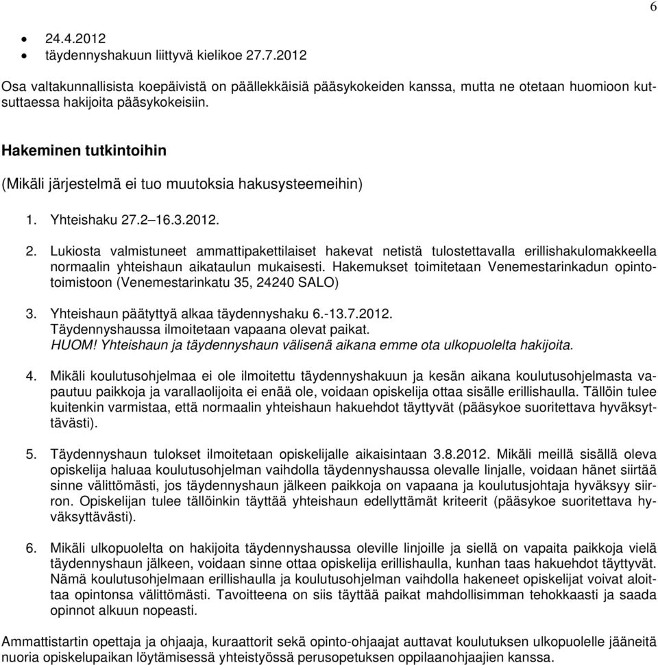 .2 16.3.2012. 2. Lukiosta valmistuneet ammattipakettilaiset hakevat netistä tulostettavalla erillishakulomakkeella normaalin yhteishaun aikataulun mukaisesti.