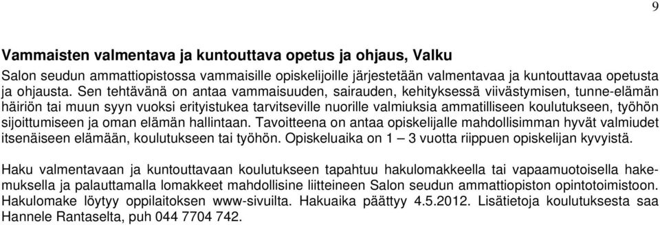 sijoittumiseen ja oman elämän hallintaan. Tavoitteena on antaa opiskelijalle mahdollisimman hyvät valmiudet itsenäiseen elämään, koulutukseen tai työhön.