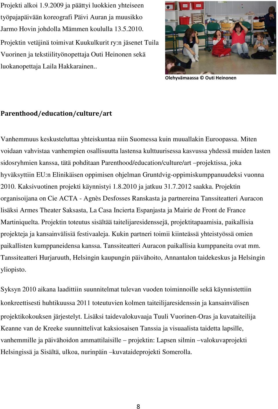. Olehyvämaassa Outi Heinonen Parenthood/education/culture/art Vanhemmuus keskusteluttaa yhteiskuntaa niin Suomessa kuin muuallakin Euroopassa.