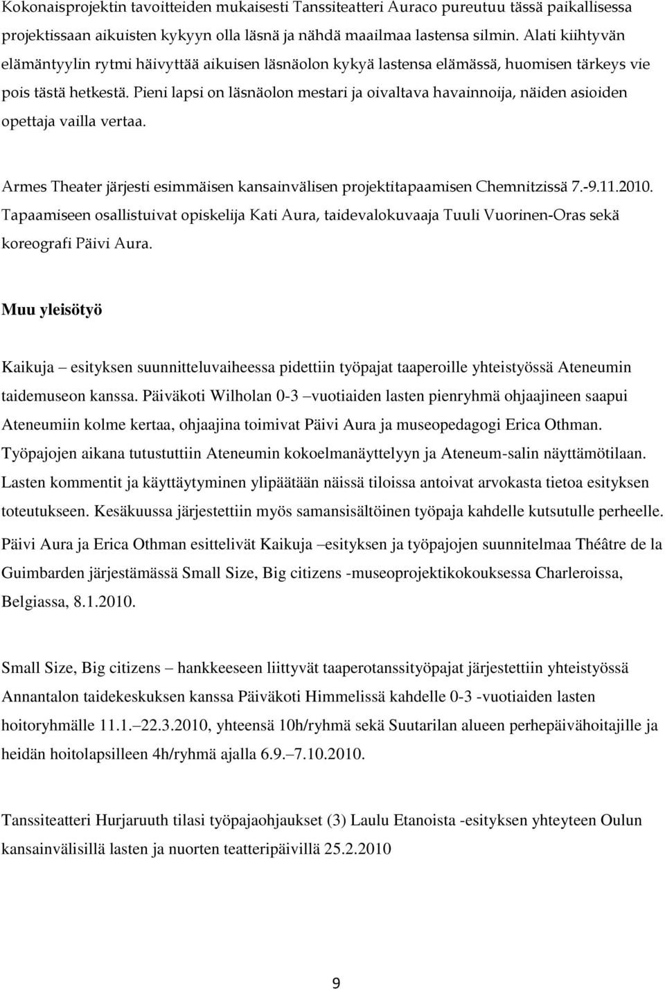 Pieni lapsi on läsnäolon mestari ja oivaltava havainnoija, näiden asioiden opettaja vailla vertaa. Armes Theater järjesti esimmäisen kansainvälisen projektitapaamisen Chemnitzissä 7.-9.11.2010.