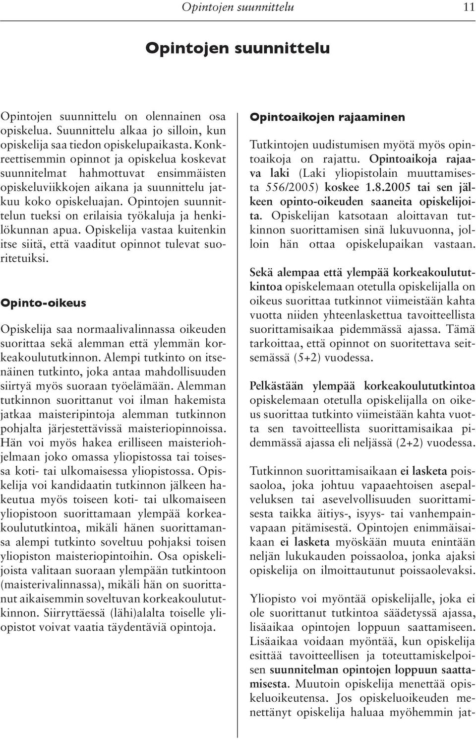 Opintojen suunnittelun tueksi on erilaisia työkaluja ja henkilökunnan apua. Opiskelija vastaa kuitenkin itse siitä, että vaaditut opinnot tulevat suoritetuiksi.