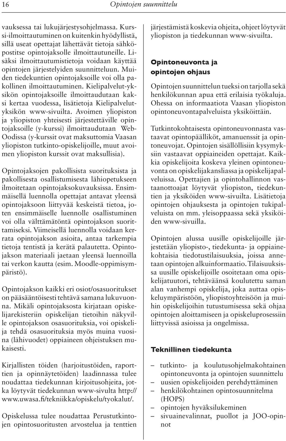Lisäksi ilmoittautumistietoja voidaan käyttää opintojen järjestelyiden suunnitteluun. Muiden tiedekuntien opintojaksoille voi olla pakollinen ilmoittautuminen.