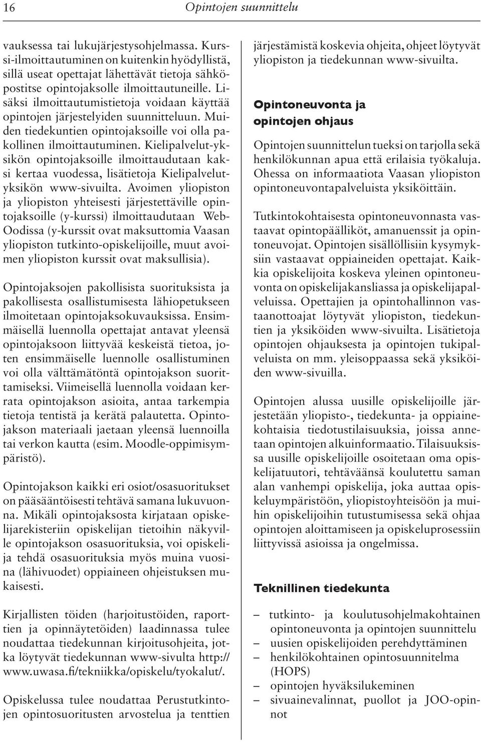 Lisäksi ilmoittautumistietoja voidaan käyttää opintojen järjestelyiden suunnitteluun. Muiden tiedekuntien opintojaksoille voi olla pakollinen ilmoittautuminen.