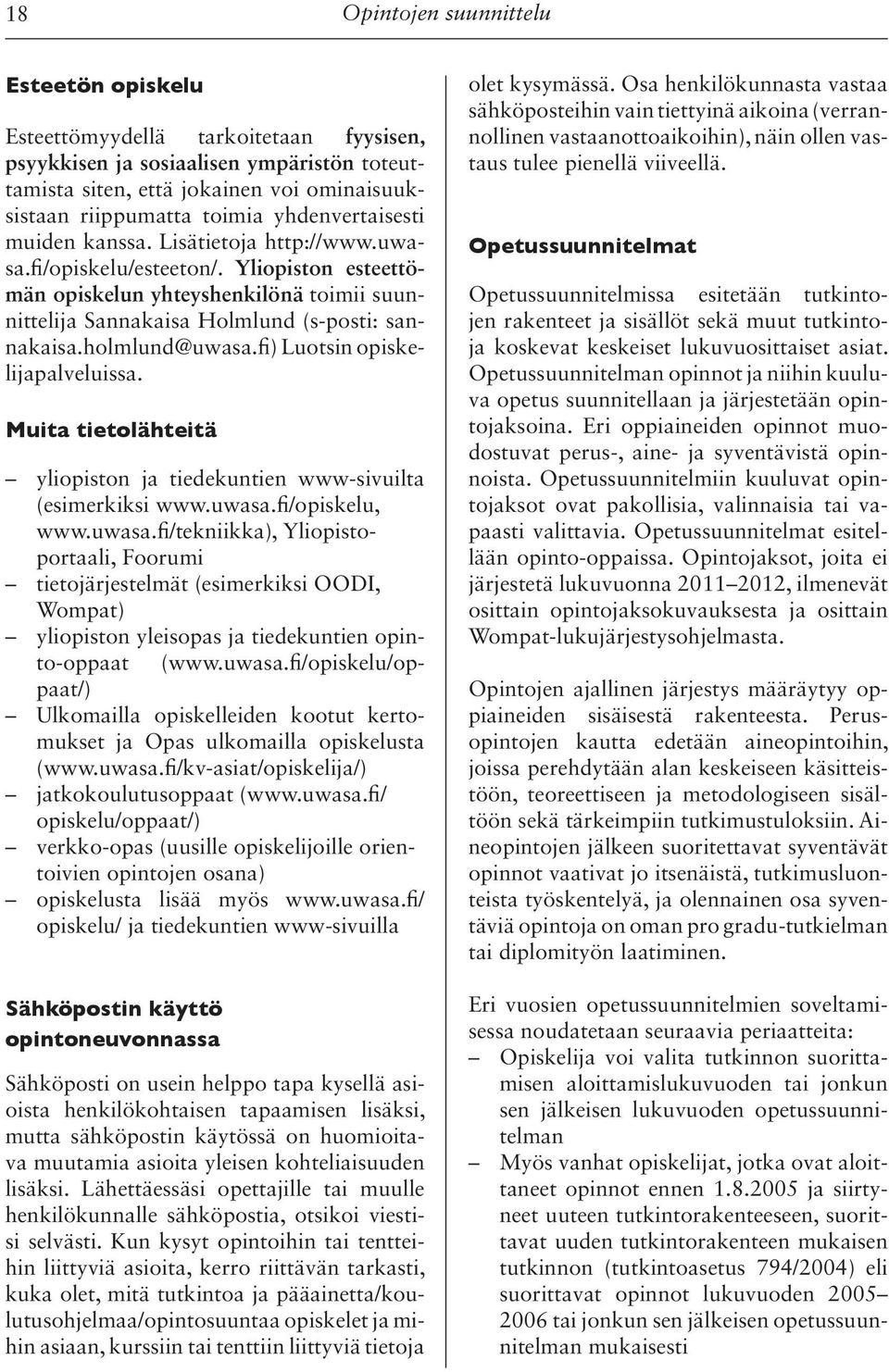 holmlund@uwasa.fi) Luotsin opiskelijapalveluissa. Muita tietolähteitä yliopiston ja tiedekuntien www-sivuilta (esimerkiksi www.uwasa.fi/opiskelu, www.uwasa.fi/tekniikka), Yliopistoportaali, Foorumi tietojärjestelmät (esimerkiksi OODI, Wompat) yliopiston yleisopas ja tiedekuntien opinto-oppaat (www.