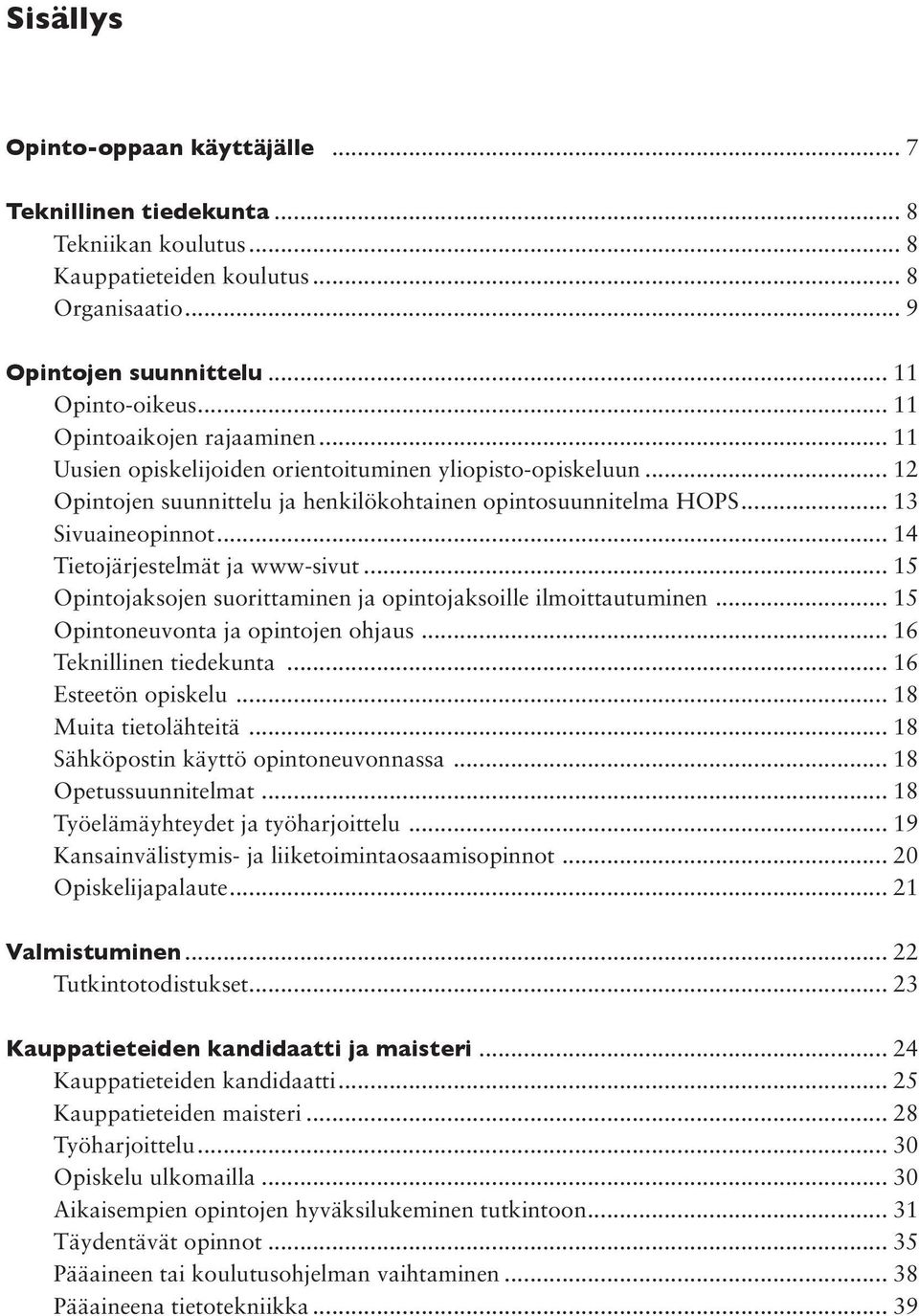 .. 14 Tietojärjestelmät ja www-sivut... 15 Opintojaksojen suorittaminen ja opintojaksoille ilmoittautuminen... 15 Opintoneuvonta ja opintojen ohjaus... 16 Teknillinen tiedekunta... 16 Esteetön opiskelu.