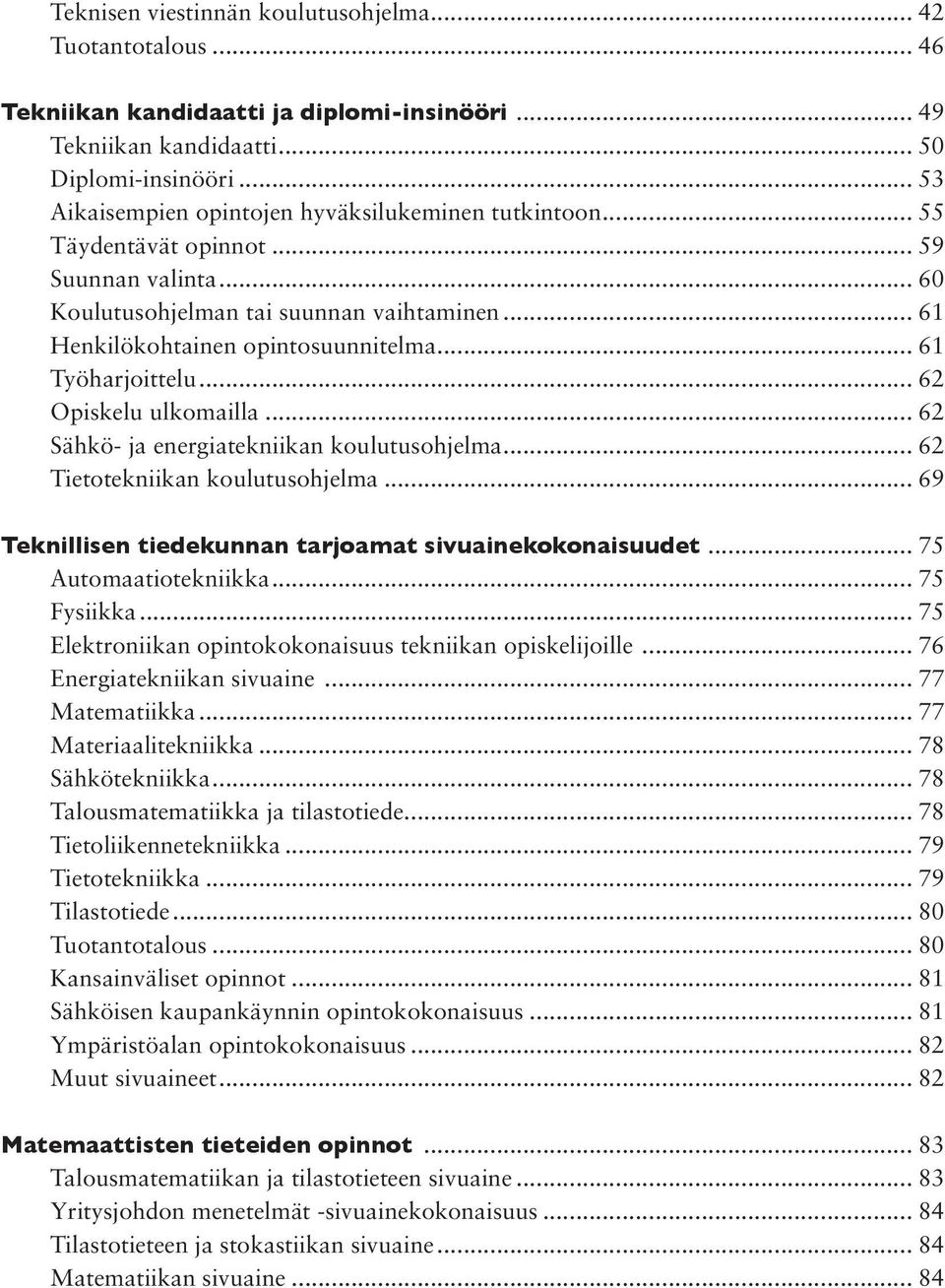 .. 61 Työharjoittelu... 62 Opiskelu ulkomailla... 62 Sähkö- ja energiatekniikan koulutusohjelma... 62 Tietotekniikan koulutusohjelma... 69 Teknillisen tiedekunnan tarjoamat sivuainekokonaisuudet.