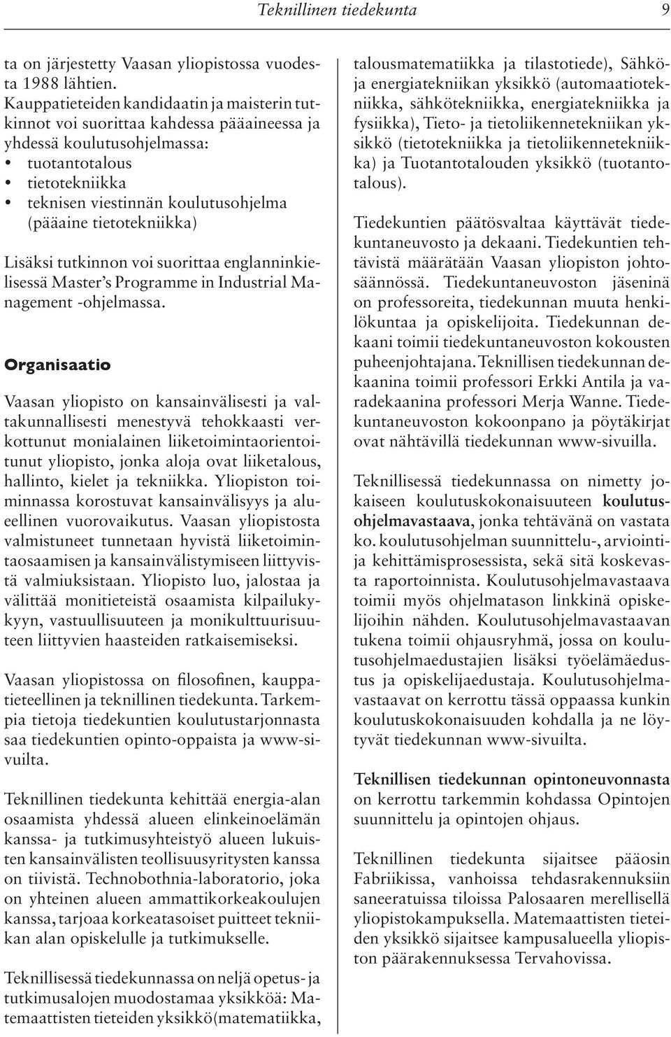 tietotekniikka) Lisäksi tutkinnon voi suorittaa englanninkielisessä Master s Programme in Industrial Management -ohjelmassa.