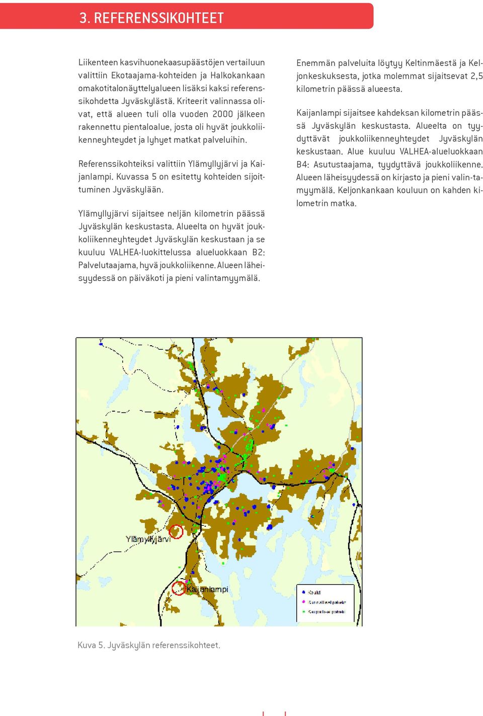 Referenssikohteiksi valittiin Ylämyllyjärvi ja Kaijanlampi. Kuvassa 5 on esitetty kohteiden sijoittuminen Jyväskylään. Ylämyllyjärvi sijaitsee neljän kilometrin päässä Jyväskylän keskustasta.