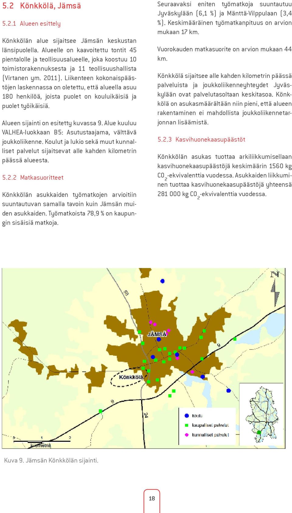 Liikenteen kokonaispäästöjen laskennassa on oletettu, että alueella asuu 180 henkilöä, joista puolet on kouluikäisiä ja puolet työikäisiä. Alueen sijainti on esitetty kuvassa 9.